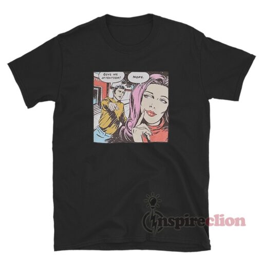 Give Me Attention Nope Comics T-Shirt