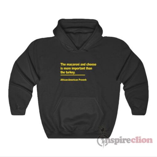 The Macaroni And Cheese Is More Important Than The Turkey African American Proverb Hoodie