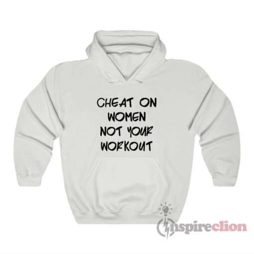 Cheat On Women Not Your Workout Hoodie