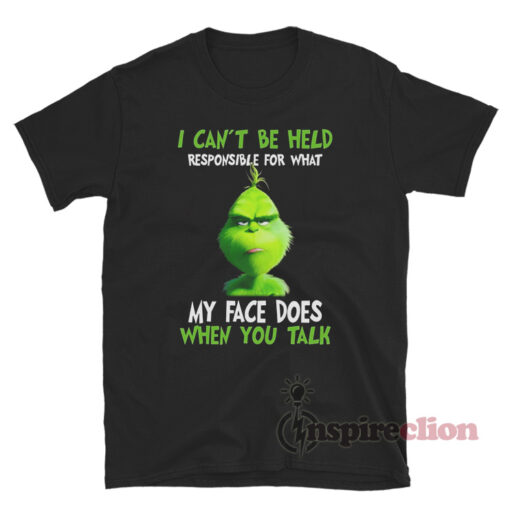 I Can't Be Held Responsible For What My Face Does When You Talk Grinch T-Shirt