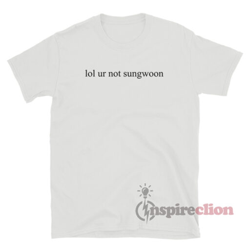 Lol Ur Not Sungwoon T-Shirt