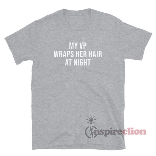 My Vp Wraps Her Hair At Night T-Shirt