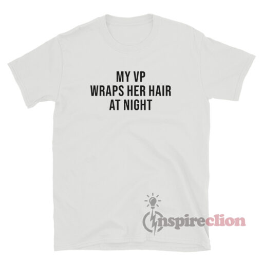 My Vp Wraps Her Hair At Night T-Shirt
