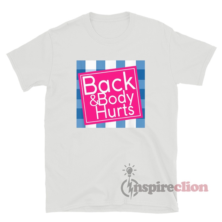 Back & Body Hurts TShirt For Women Or Men