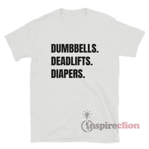 Dumbbells Deadlifts And Diapers T-Shirt