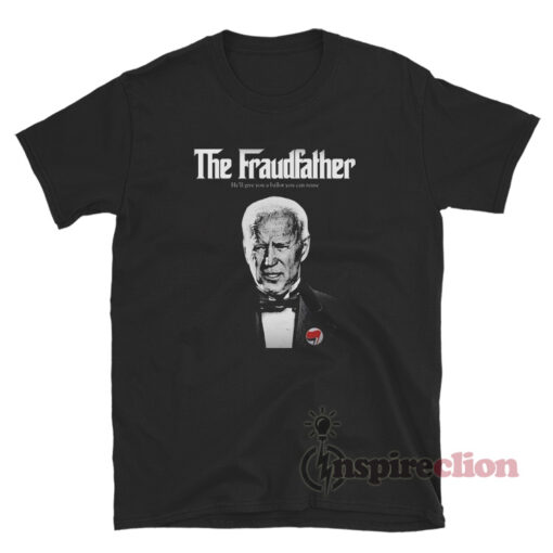 The Fraudfather He'll Give You A Ballot You Can Reuse T-Shirt
