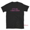 It's Ok I Douched T-Shirt