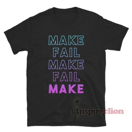Make Fail Make Fail Make T-Shirt