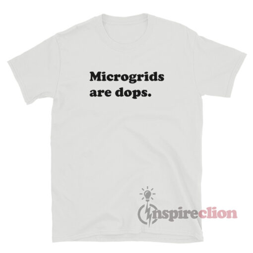 Microgrids Are Dops T-Shirt