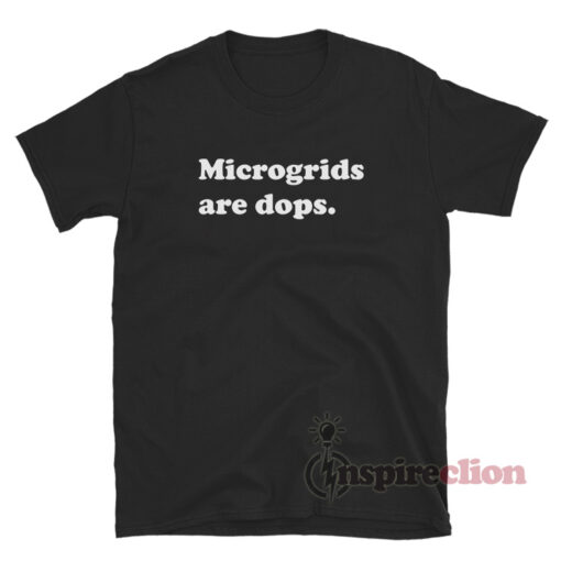 Microgrids Are Dops T-Shirt