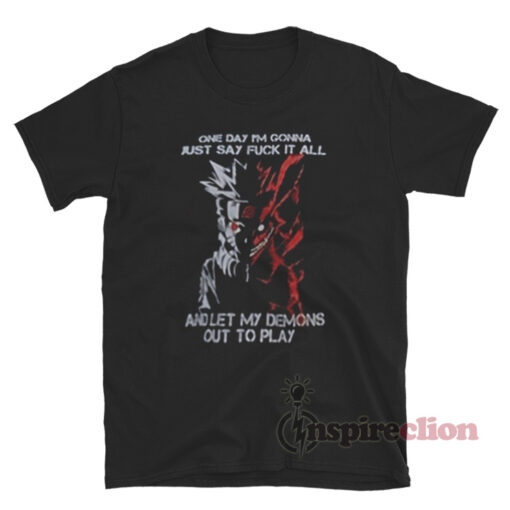 One Day I'm Gonna Just Say Fuck It All Naruto Kyuubi T-Shirt