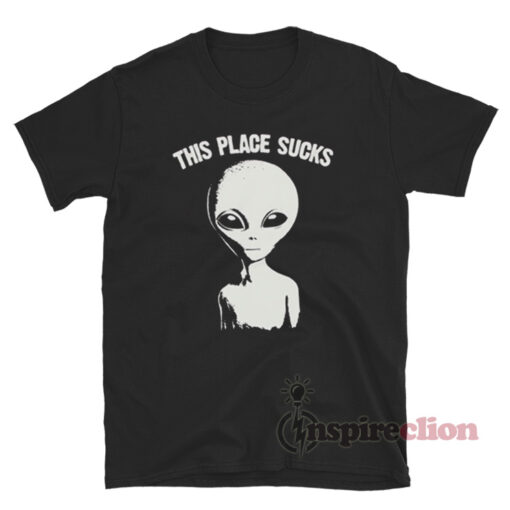 This Place Sucks Alien T-Shirt