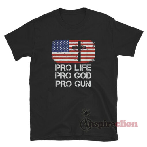 Pro Life Pro God Pro Gun T-Shirt