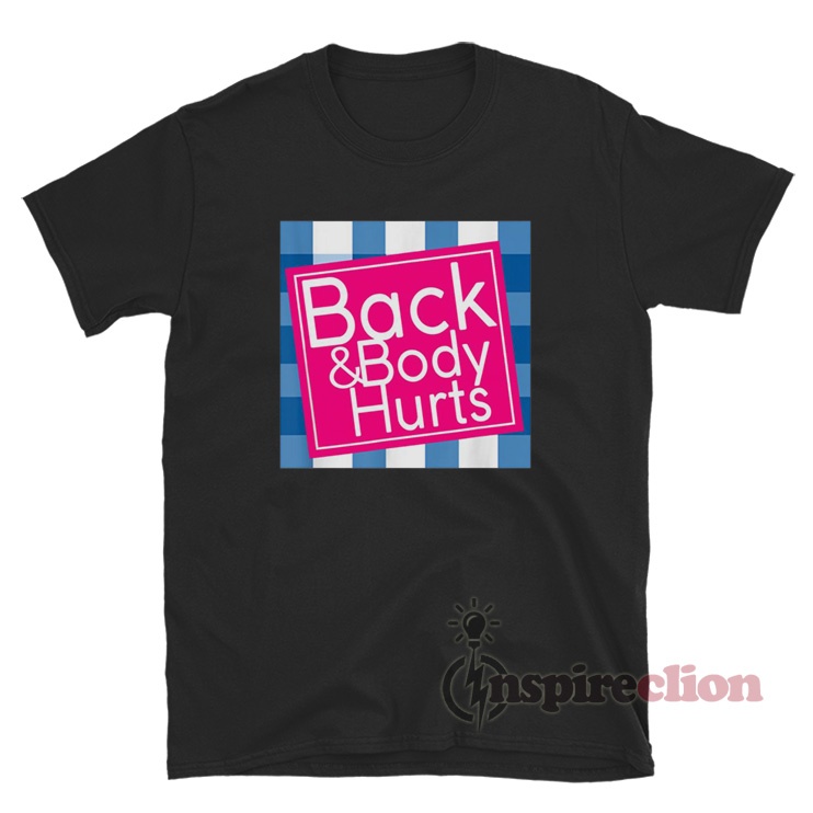 Back & Body Hurts TShirt For Women Or Men
