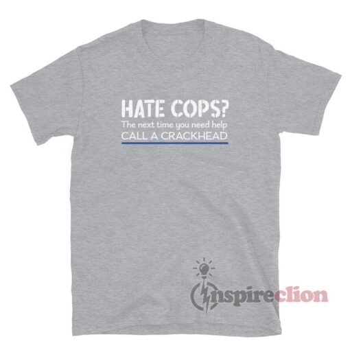 Hate Cops The Next Time You Need Help Call A Crackhead T-Shirt