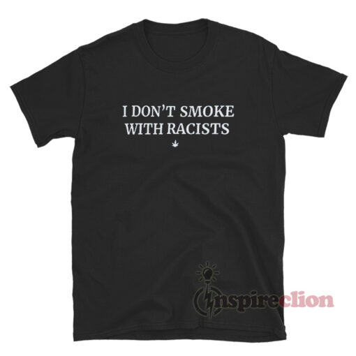 I Don't Smoke With Racists T-Shirt