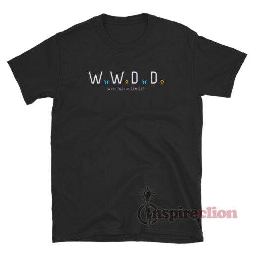 What Would Dom Do WWDD T-Shirt
