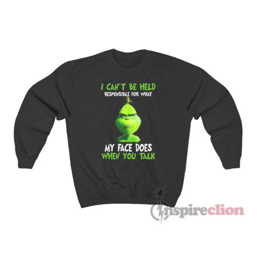 I Can't Be Held Responsible For What My Face Does When You Talk Grinch Sweatshirt
