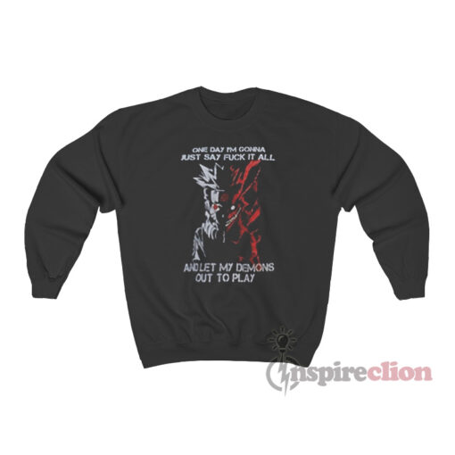 One Day I'm Gonna Just Say Fuck It All Naruto Kyuubi Sweatshirt