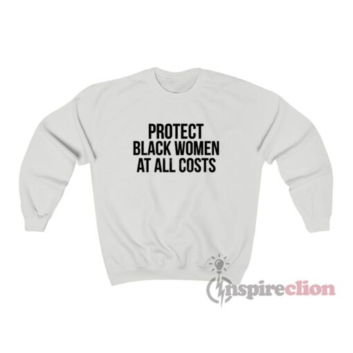 Protect Black Women At All Costs Sweatshirt