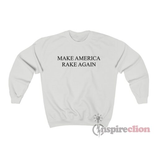 Make America Rake Again Sweatshirt