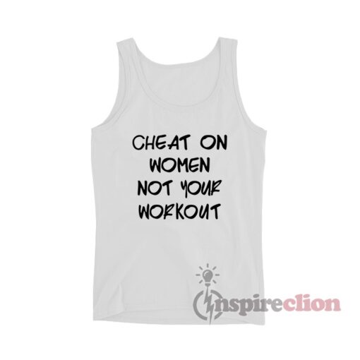 Cheat On Women Not Your Workout Tank Top