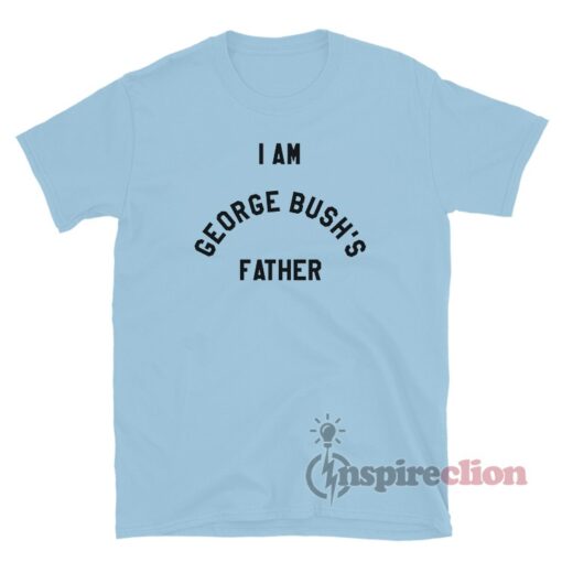 I Am George Bush's Father T-Shirt