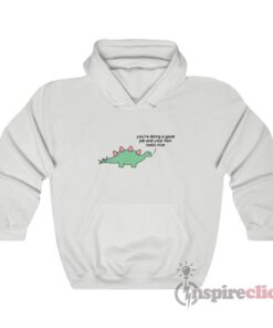 You're Doing A Good Job Dinosaur Hoodie