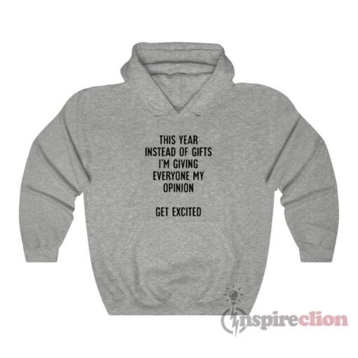This Year Instead Of Gifts Im Giving Everyone My Opinion Hoodie