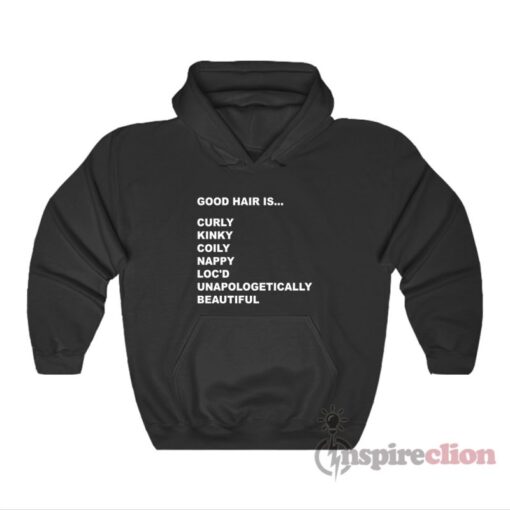 Good Hair Is Curly Kinky Coily Nappy Loc'd Unapologetically Beautiful Hoodie