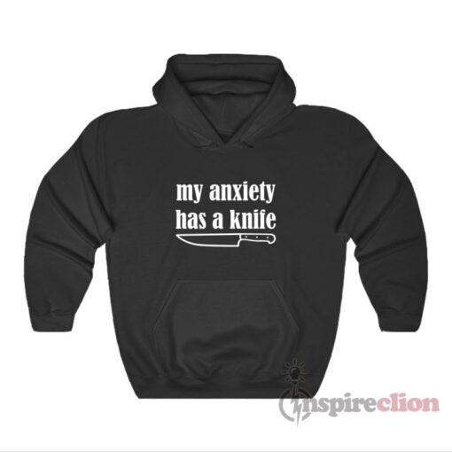 My Anxiety Has A Knife Hoodie