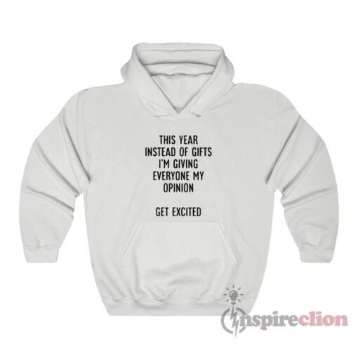 This Year Instead Of Gifts Im Giving Everyone My Opinion Hoodie