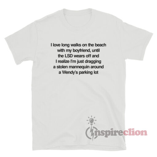 I Love Long Walks On The Beach With My Boyfriend Until The LSD T-Shirt