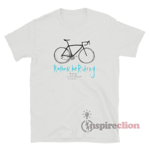 Cycologist Rather Be Riding T-Shirt