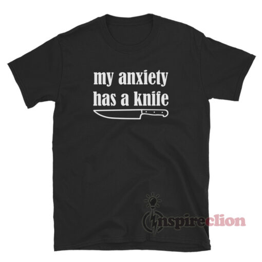 My Anxiety Has A Knife T-Shirt