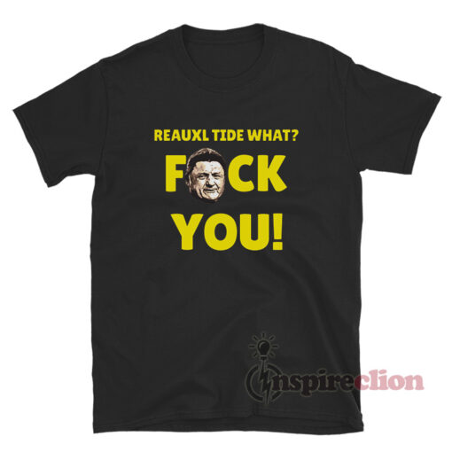 Reauxl Tide What? Fuck You T-Shirt