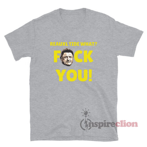 Reauxl Tide What? Fuck You T-Shirt