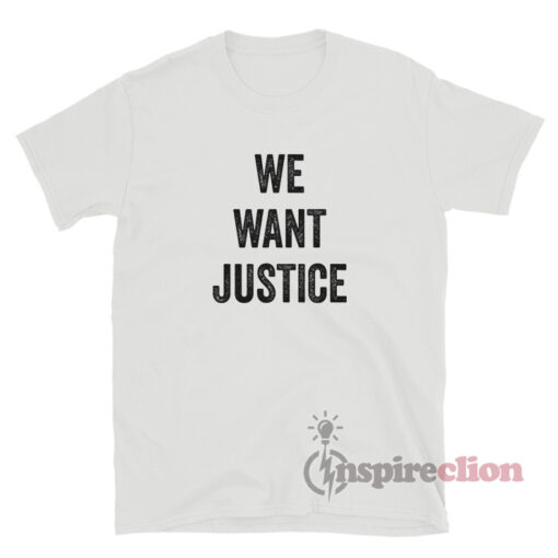 We Want Justice T-Shirt For Women Or Men - Inspireclion.com