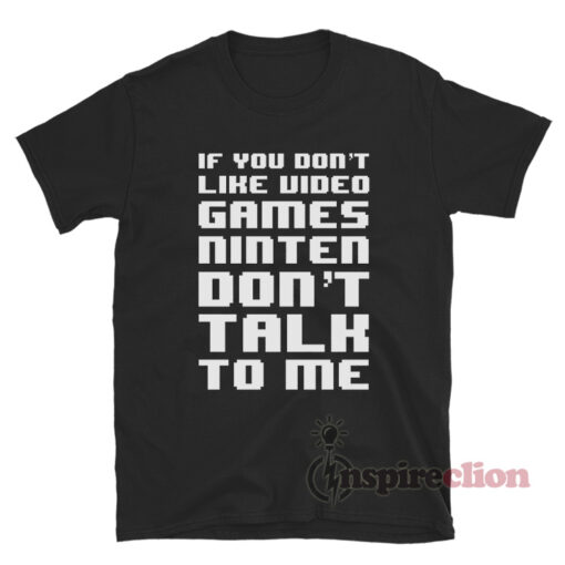If You Don't Like Video Game Nintendon't Talk To Me T-Shirt