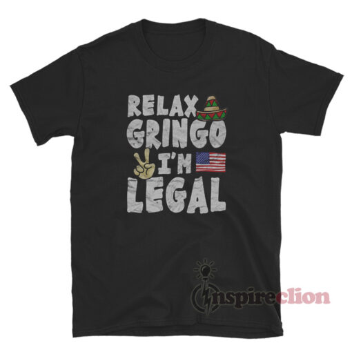 Relax Gringo I'm Legal Funny T-Shirt