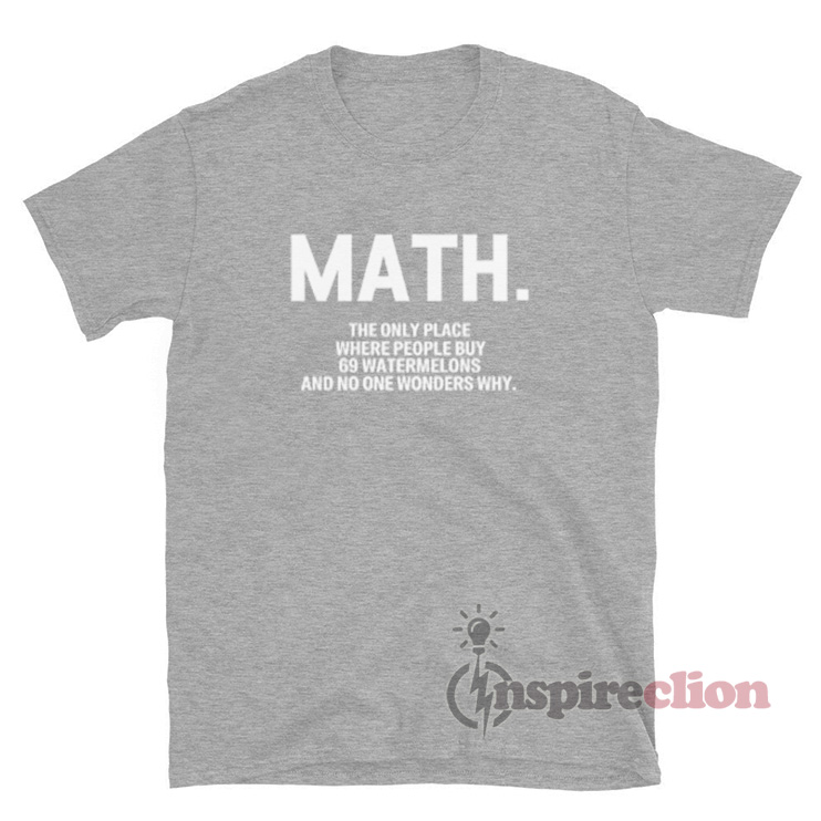 Math The Only Place Where People Buy 69 Watermelons T-Shirt