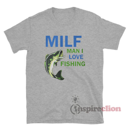 Milf Man I Love Fishing T-Shirt