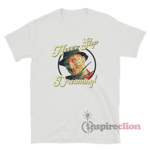 Never Stop Dreaming Freddy Krueger T-Shirt