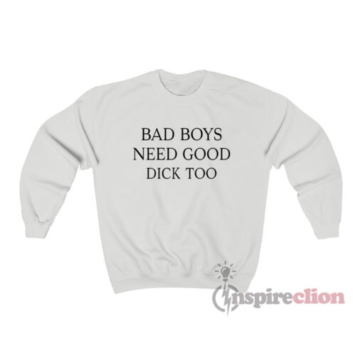 Bad Boys Need Good Dick Too Sweatshirt