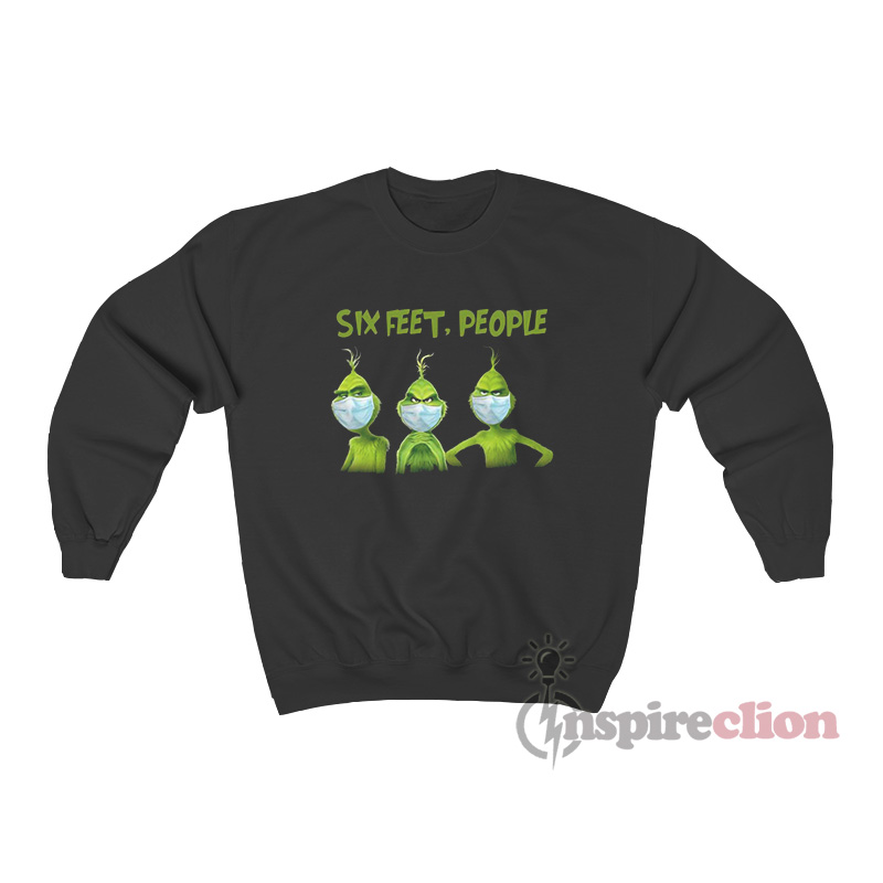 Six Feet People Grinch Sweatshirt Unisex Cheap Custom