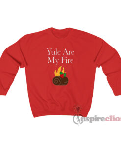 Yule Are My Fire Sweatshirt