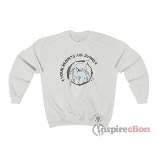 Your Neopets Are Dying Sweatshirt