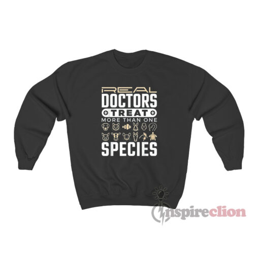 Real Doctors Treat More Than One Species Sweatshirt