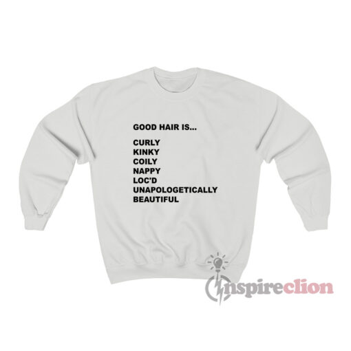 Good Hair Is Curly Kinky Coily Nappy Loc’d Unapologetically Beautiful Sweatshirt