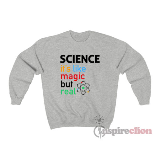 Science It's Like Magic But Real Sweatshirt